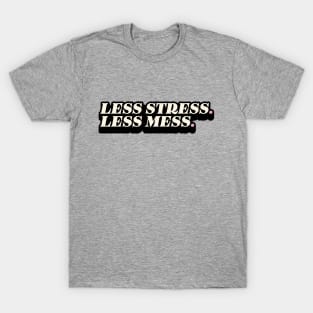 Less stress, Less mess T-Shirt